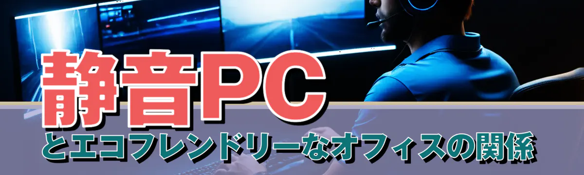 静音PCとエコフレンドリーなオフィスの関係