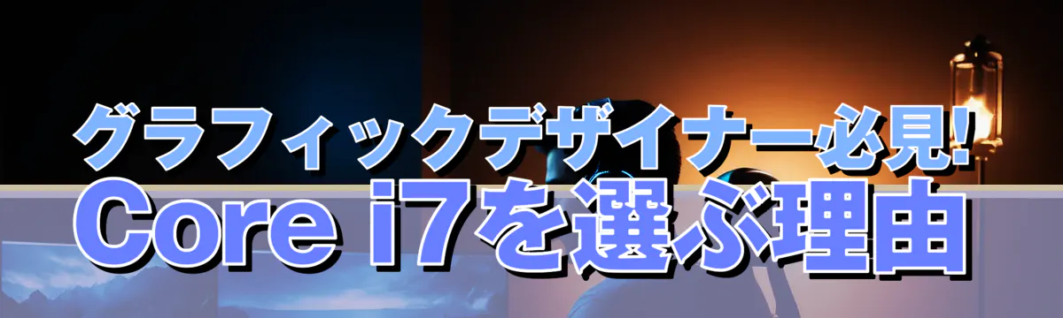 グラフィックデザイナー必見! Core i7を選ぶ理由