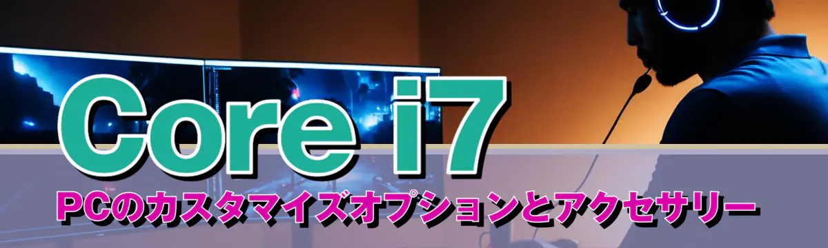 Core i7 PCのカスタマイズオプションとアクセサリー