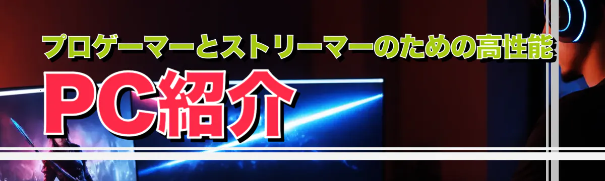 プロゲーマーとストリーマーのための高性能PC紹介
