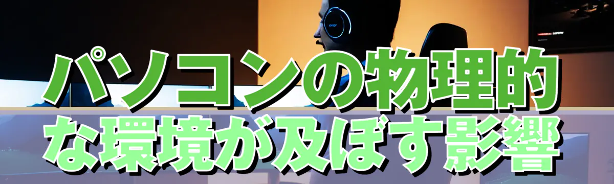 パソコンの物理的な環境が及ぼす影響