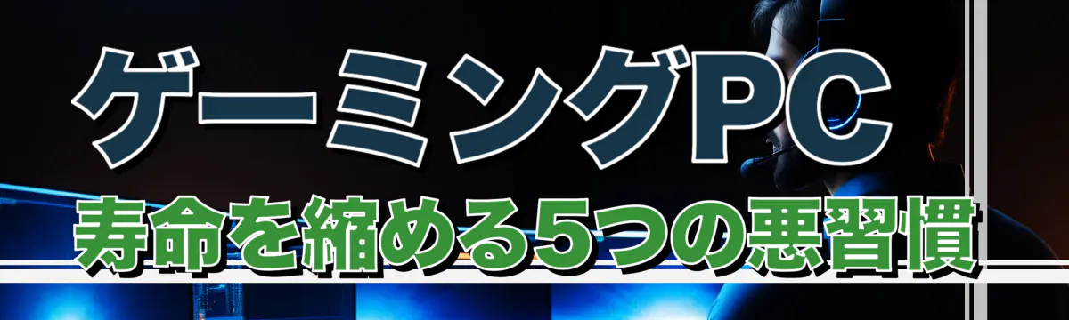 ゲーミングPC寿命を縮める5つの悪習慣