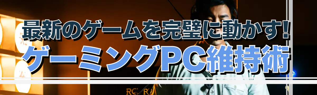 最新のゲームを完璧に動かす! ゲーミングPC維持術