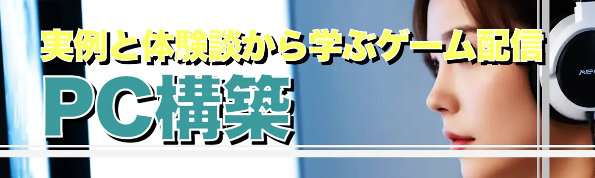 実例と体験談から学ぶゲーム配信PC構築