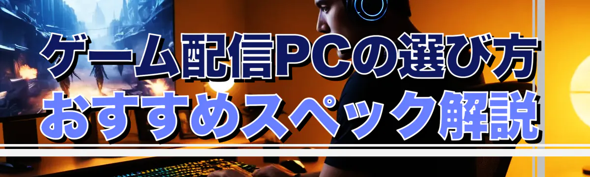 ゲーム配信PCの選び方 おすすめスペック解説