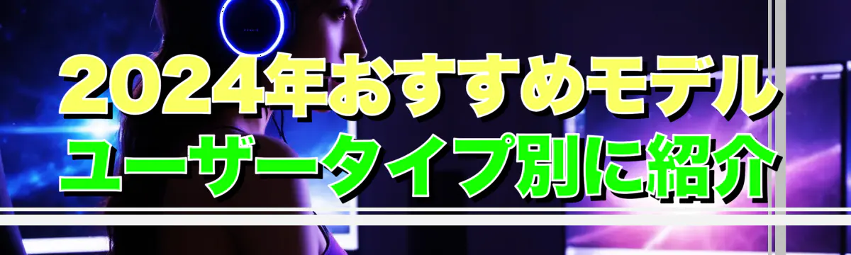 2024年おすすめモデル ユーザータイプ別に紹介