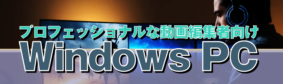 プロフェッショナルな動画編集者向けWindows PC
