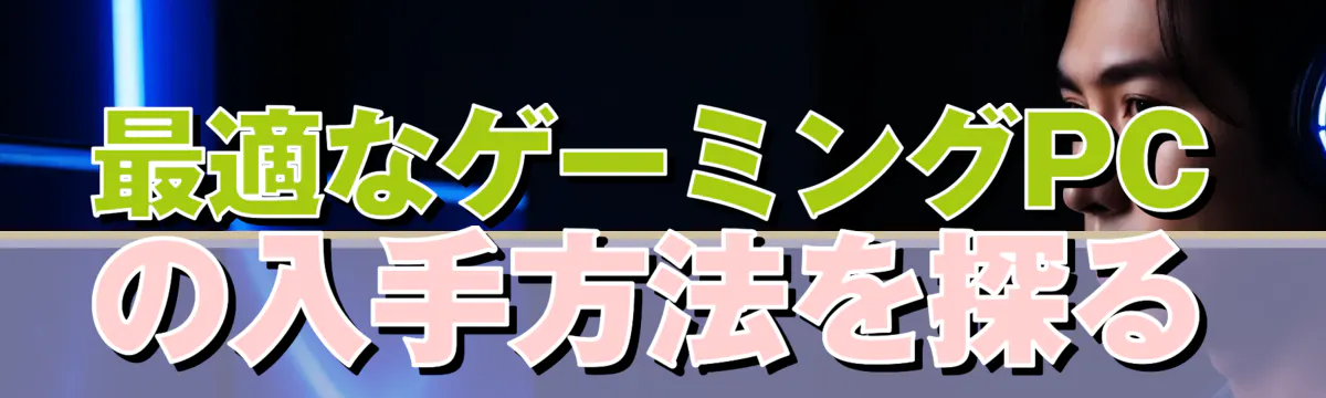 最適なゲーミングPCの入手方法を探る

