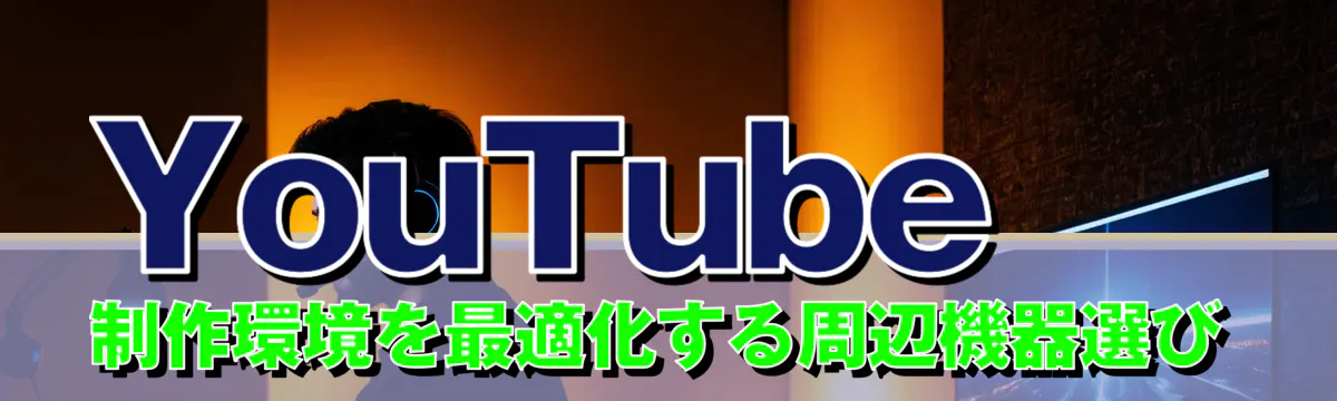 YouTube制作環境を最適化する周辺機器選び