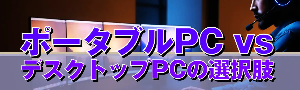 ポータブルPC vs デスクトップPCの選択肢
