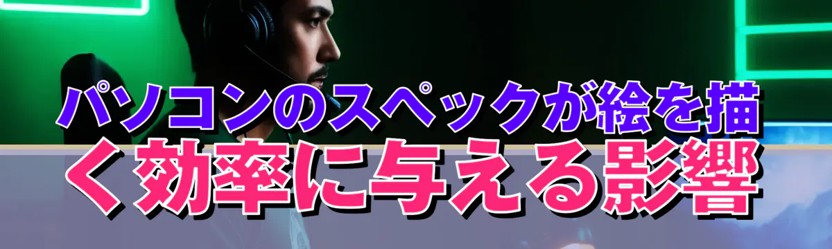 パソコンのスペックが絵を描く効率に与える影響