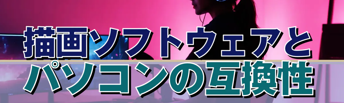描画ソフトウェアとパソコンの互換性