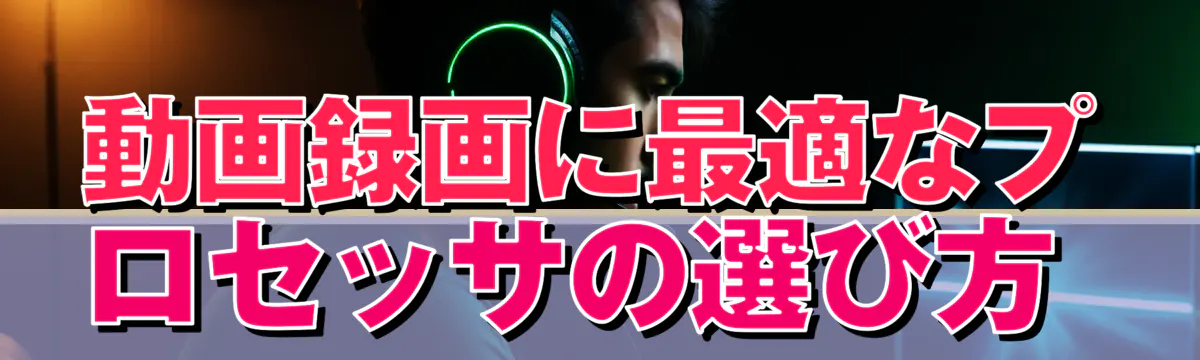 動画録画に最適なプロセッサの選び方