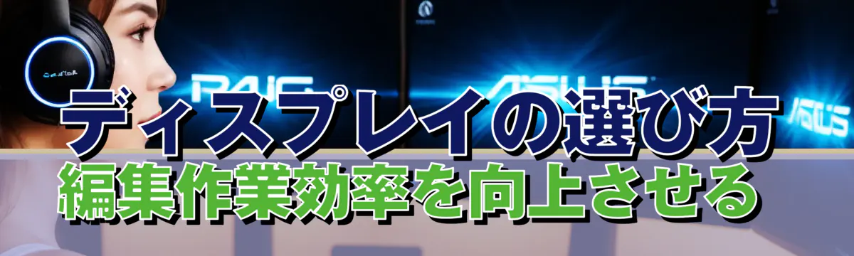 ディスプレイの選び方 編集作業効率を向上させる