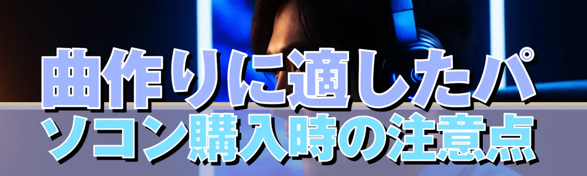 曲作りに適したパソコン購入時の注意点
