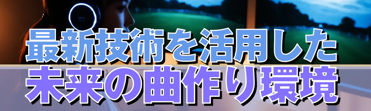 最新技術を活用した未来の曲作り環境
