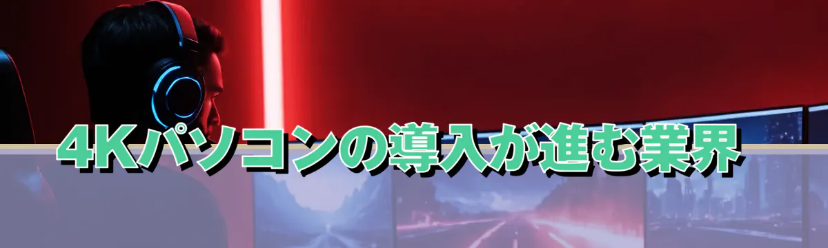 4Kパソコンの導入が進む業界 
