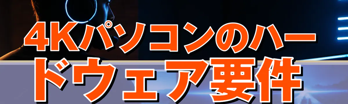 4Kパソコンのハードウェア要件 
