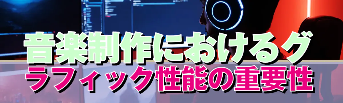 音楽制作におけるグラフィック性能の重要性