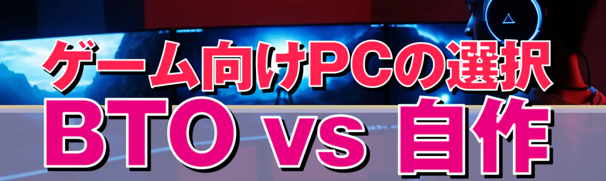 ゲーム向けPCの選択 BTO vs 自作
