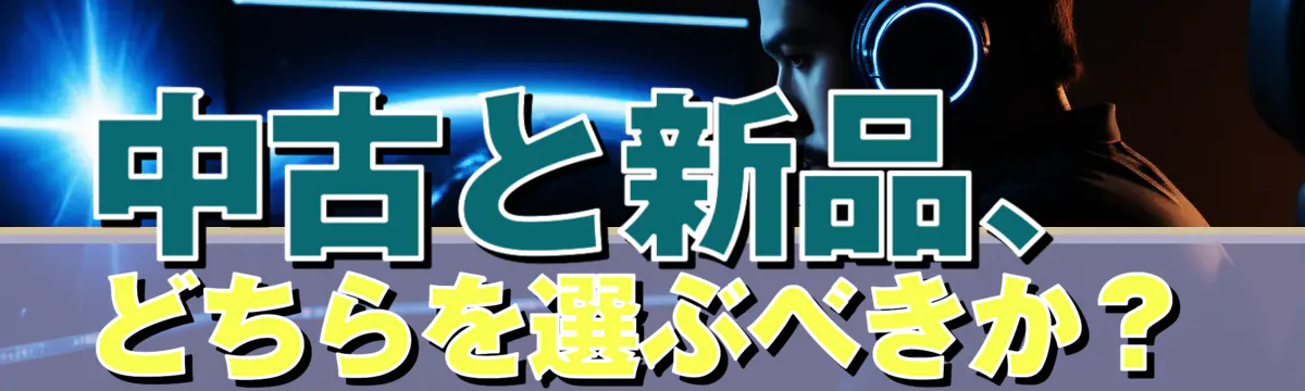 中古と新品、どちらを選ぶべきか？
