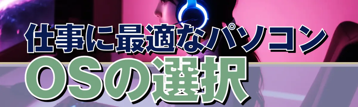 仕事に最適なパソコンOSの選択