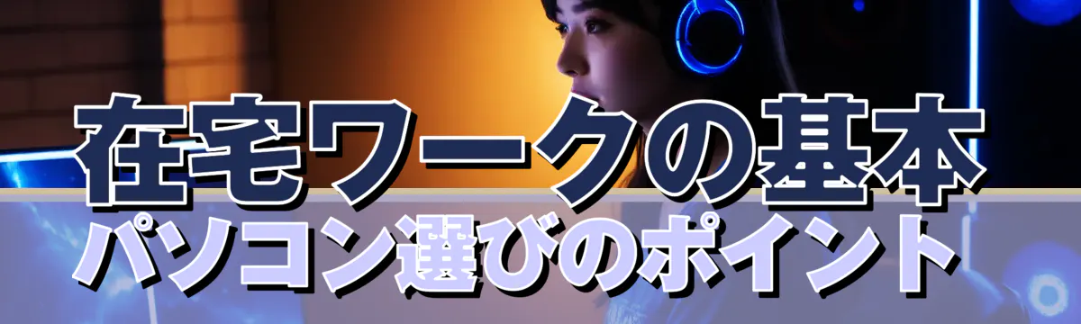 在宅ワークの基本 パソコン選びのポイント