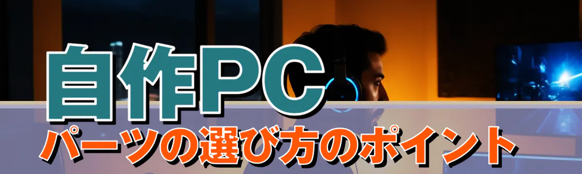 自作PCパーツの選び方のポイント