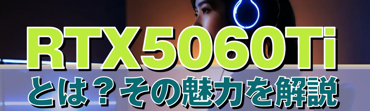 RTX5060Tiとは？その魅力を解説
