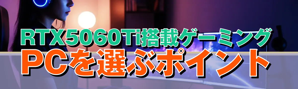 RTX5060Ti搭載ゲーミングPCを選ぶポイント
