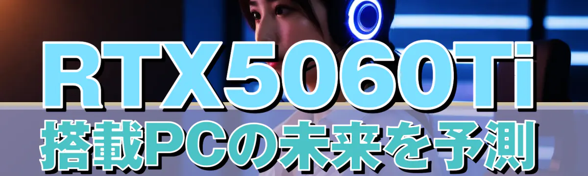 RTX5060Ti搭載PCの未来を予測
