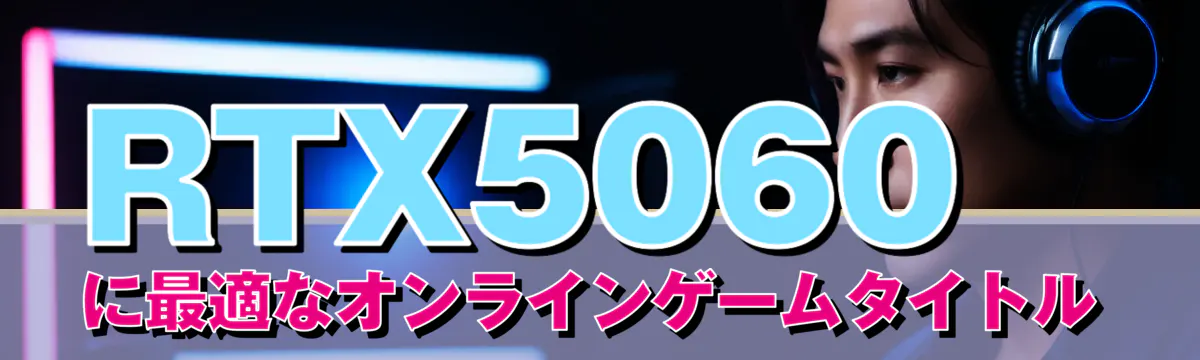 RTX5060に最適なオンラインゲームタイトル
