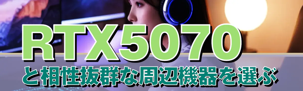 RTX5070と相性抜群な周辺機器を選ぶ
