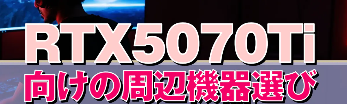 RTX5070Ti向けの周辺機器選び

