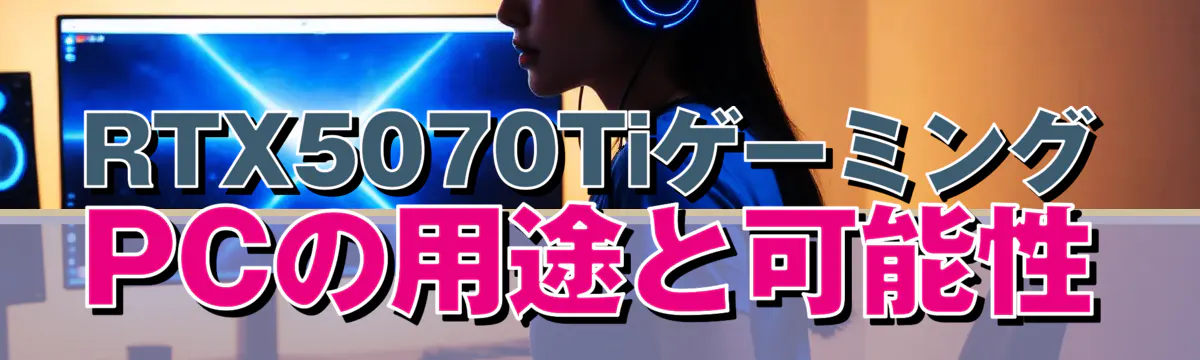 RTX5070TiゲーミングPCの用途と可能性
