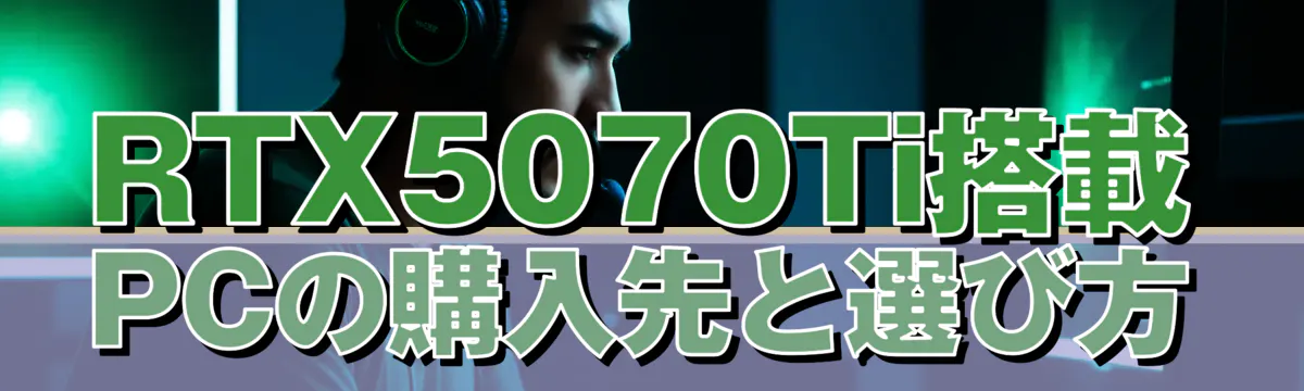 RTX5070Ti搭載PCの購入先と選び方
