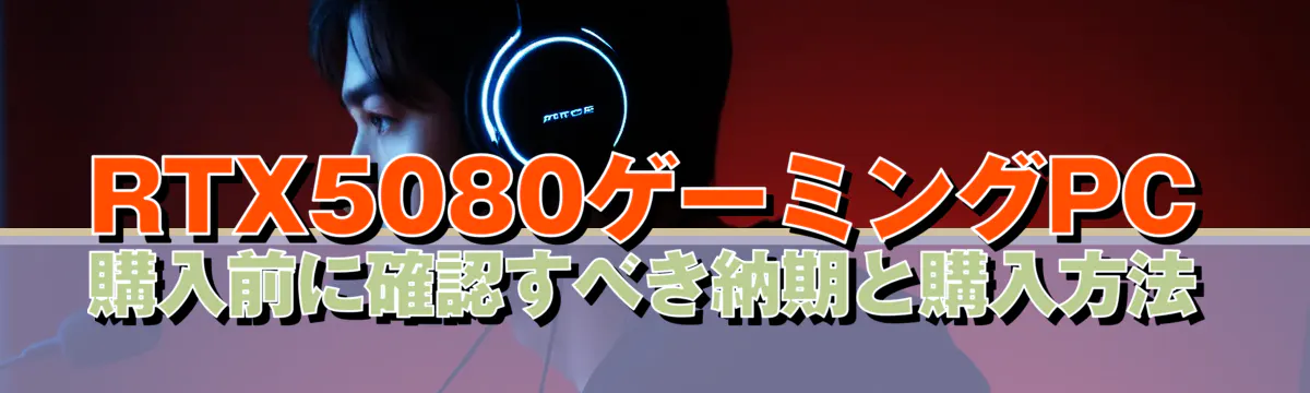 RTX5080ゲーミングPC購入前に確認すべき納期と購入方法
