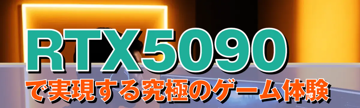 RTX5090で実現する究極のゲーム体験
