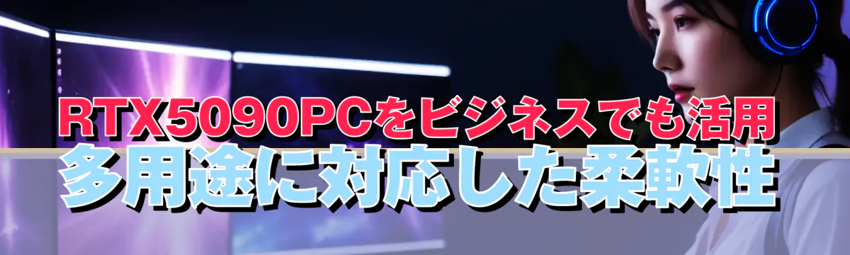 RTX5090PCをビジネスでも活用 多用途に対応した柔軟性