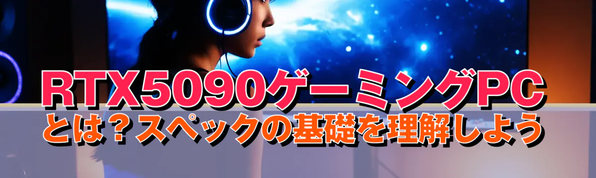 RTX5090ゲーミングPCとは?スペックの基礎を理解しよう