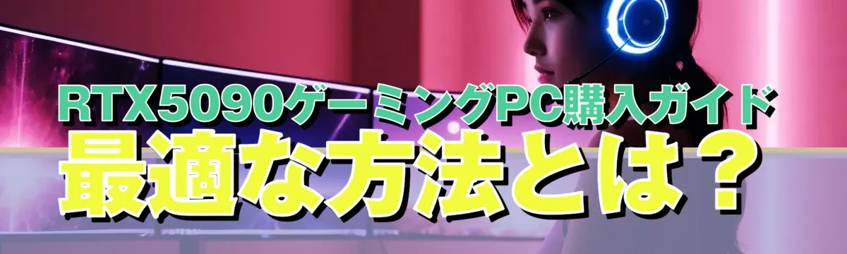 RTX5090ゲーミングPC購入ガイド 最適な方法とは?