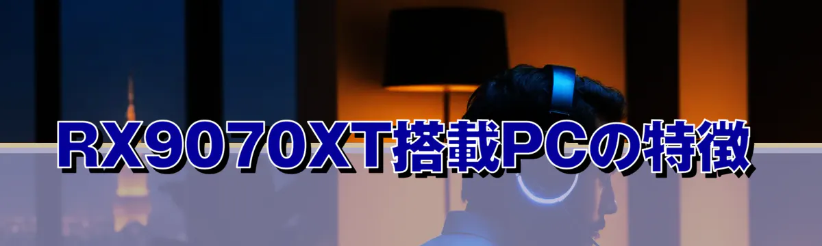 RX9070XT搭載PCの特徴