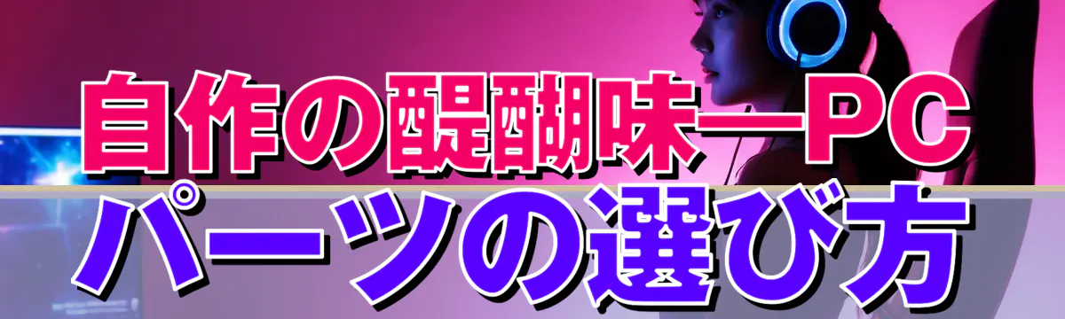 自作の醍醐味―PCパーツの選び方
