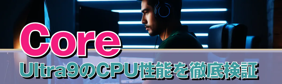 Core Ultra9のCPU性能を徹底検証