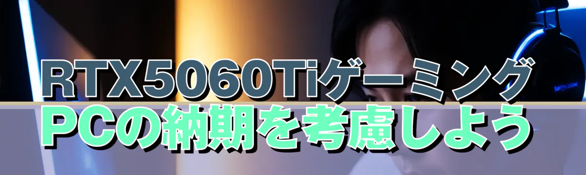 RTX5060TiゲーミングPCの納期を考慮しよう
