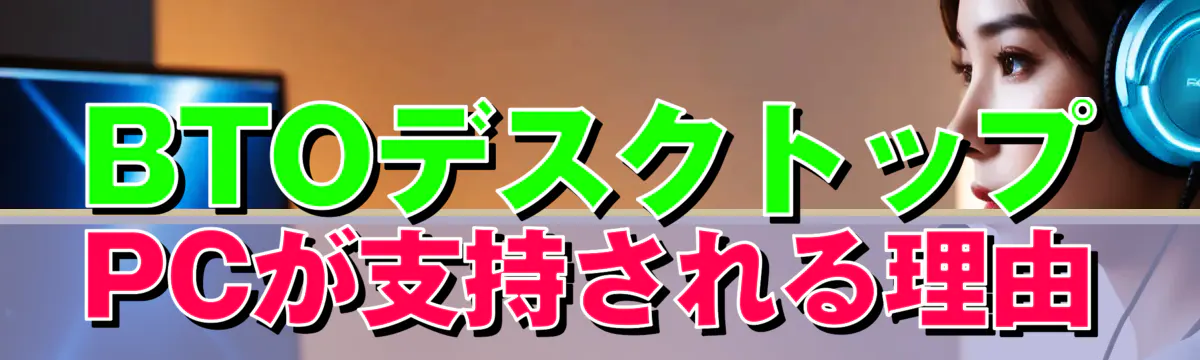 BTOデスクトップPCが支持される理由