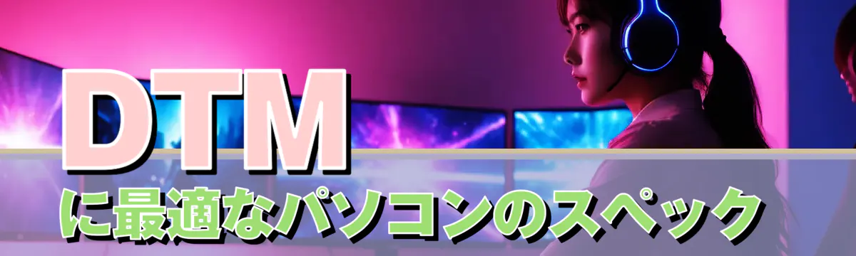 DTMに最適なパソコンのスペック 
