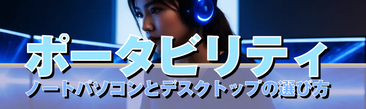 ポータビリティ ノートパソコンとデスクトップの選び方 
