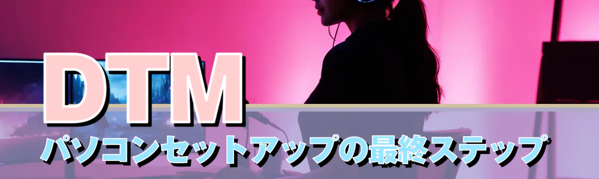 DTMパソコンセットアップの最終ステップ
