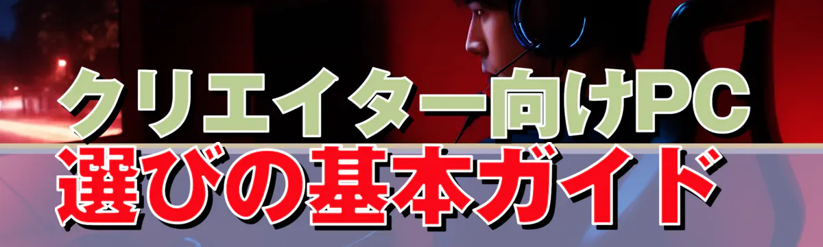 クリエイター向けPC選びの基本ガイド